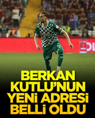Berkan Kutlu’nun yeni adresi belli oldu