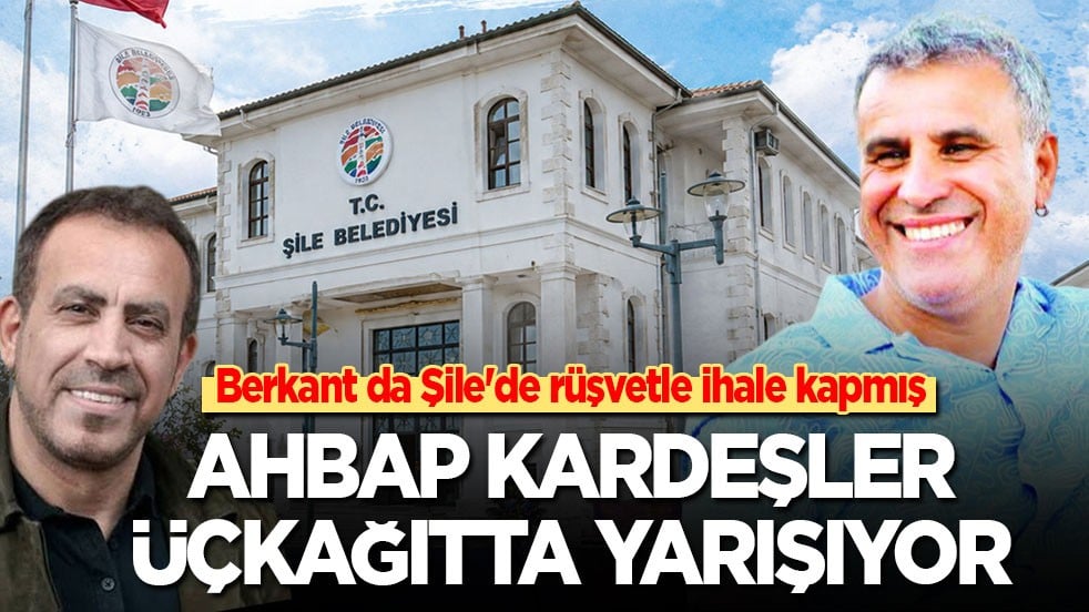 Berkant da Şile'de rüşvetle ihale kapmış! Ahbap kardeşler üçkağıtta yarışıyor