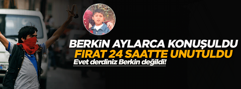 Berkin aylarca konuşuldu Fırat 24 saatte unutuldu