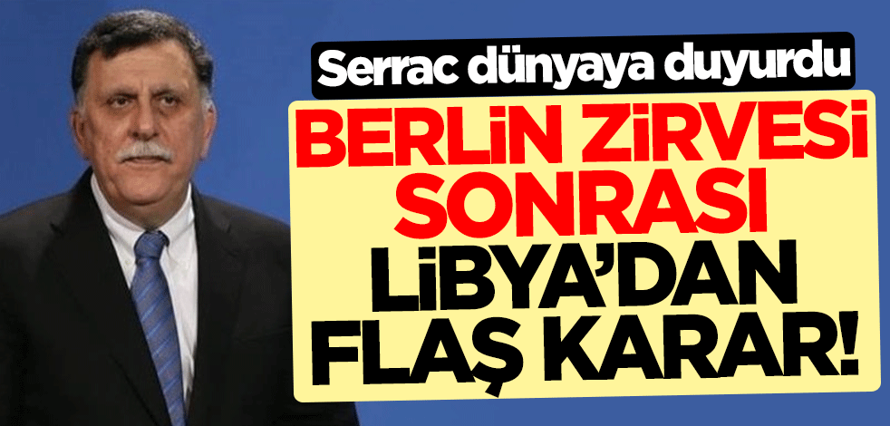 Berlin Zirvesi sonrası Libya'dan flaş karar! Serrac dünyaya duyurdu