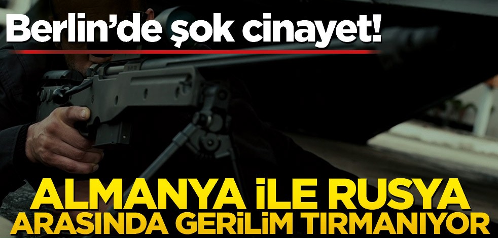 Berlin’de şok cinayet! Almanya ile Rusya arasında gerilim tırmanıyor