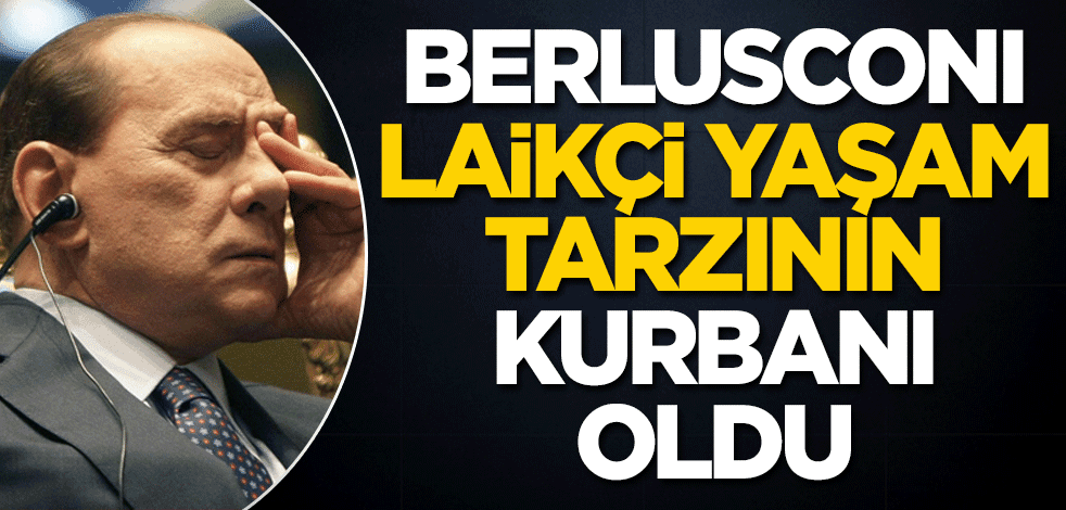 Berlusconi laikçi yaşam tarzının kurbanı oldu