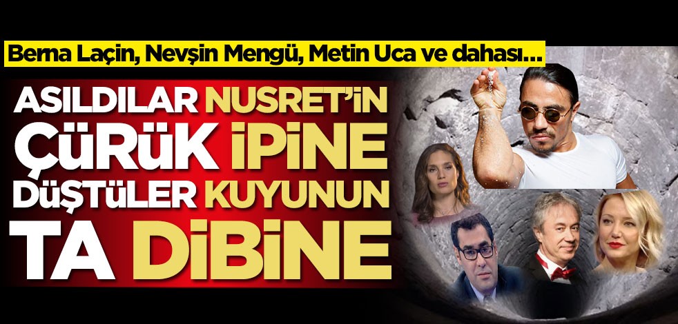 Berna Laçin, Nevşin Mengü, Metin Uca ve dahası… Asıldılar Nusret'in çürük ipine, düştüler kuyunun ta dibine