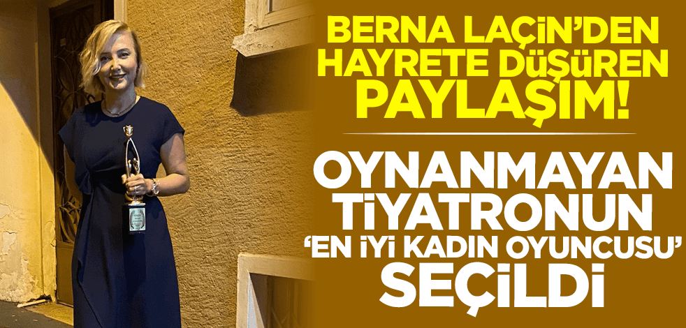 Berna Laçin'den hayrete düşüren paylaşım! Oynanmayan tiyatronun 'en iyi kadın oyuncusu' seçildi