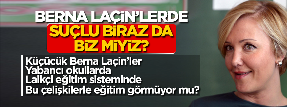 Berna Laçin’lerde, suçlu biraz da biz miyiz?