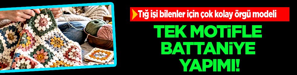 Beş adımda battaniye: Tek motifle battaniye yapımı! Tığ işi bilenler için çok kolay örgü modeli