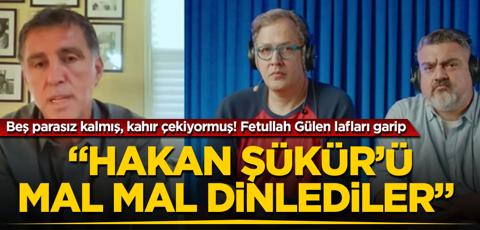 Beş parasız kalmış, kahır çekiyormuş! Fetullah Gülen lafları garip! "Hakan Şükür'ü mal mal dinlediler"