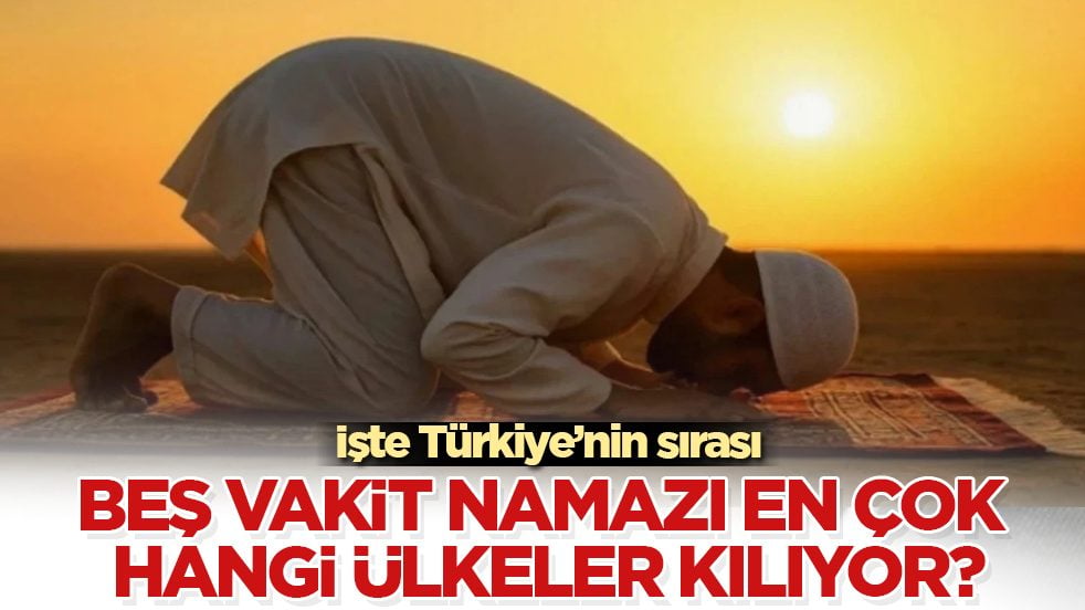 Beş vakit namazı en çok hangi ülkeler kılıyor? İşte Türkiye’nin sırası