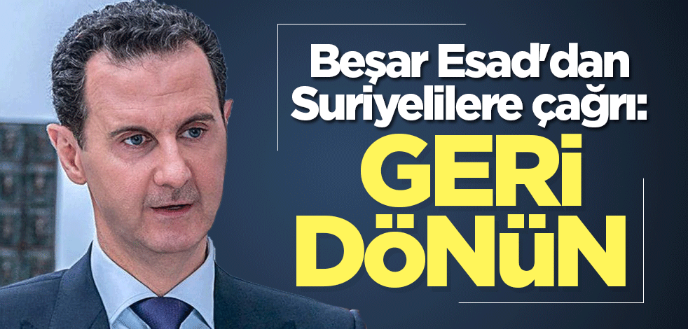 Beşar Esad'dan Suriyelilere çağrı: Geri dönün