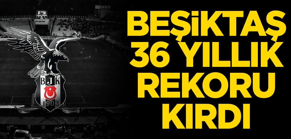 Beşiktaş 36 yıllık rekoru kırdı