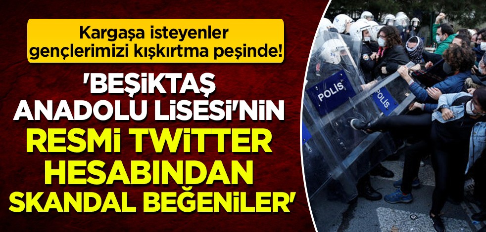 'Beşiktaş Anadolu Lisesi'nin resmi twitter hesabından skandal beğeniler' Birileri gençliğimizi kışkırtma derdinde!