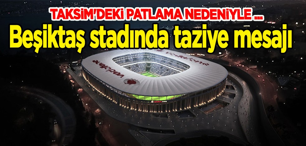 Beşiktaş - Antalyaspor maçı Taksim’deki patlama nedeniyle iptal edildi! Beşiktaş stadında taziye mesajı