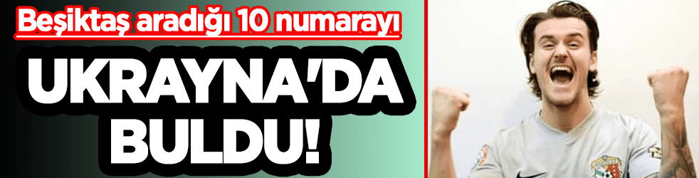 Beşiktaş aradığı 10 numarayı Ukrayna'da buldu!