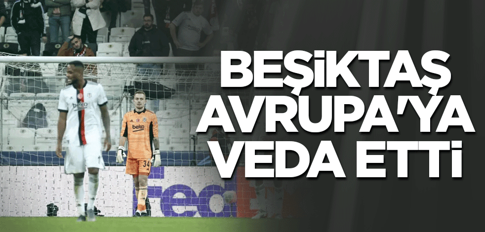 Beşiktaş Avrupa'ya veda etti