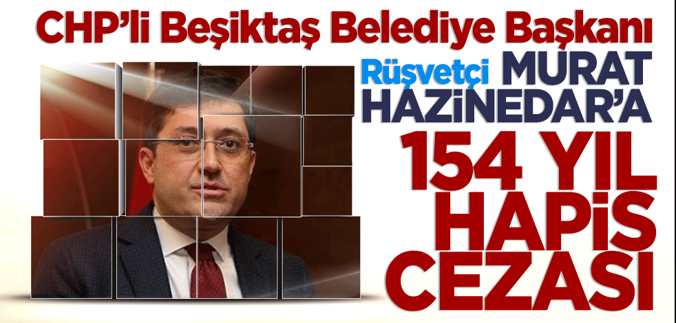 Beşiktaş Belediye Başkanı Murat Hazinedar'ın 154 yıla kadar hapsi istendi