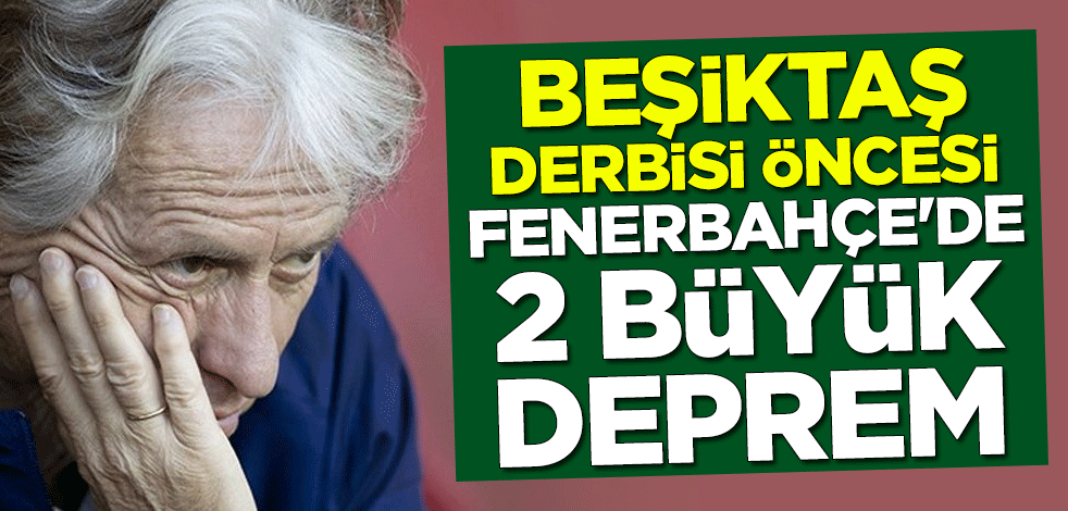 Beşiktaş derbisi öncesi Fenerbahçe'ye 2 büyük deprem