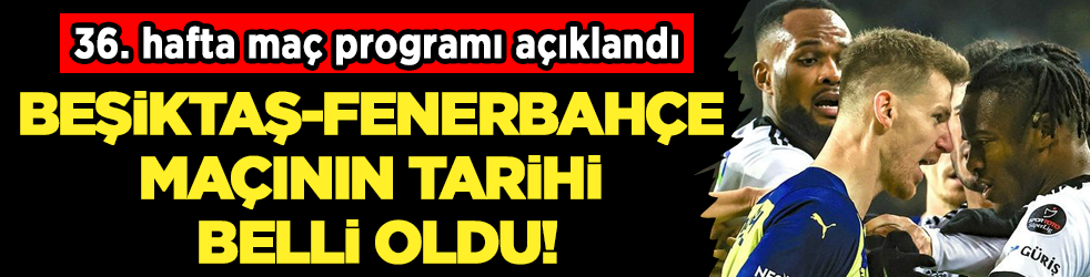 Beşiktaş-Fenerbahçe maçının tarihi belli oldu!