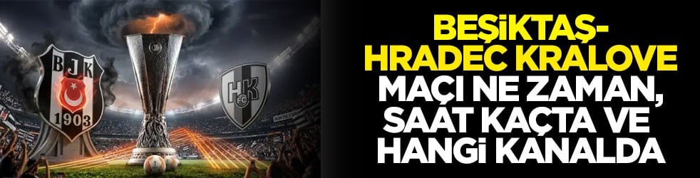 Beşiktaş - Hradec Kralove maçı ne zaman, saat kaçta ve hangi kanalda? 