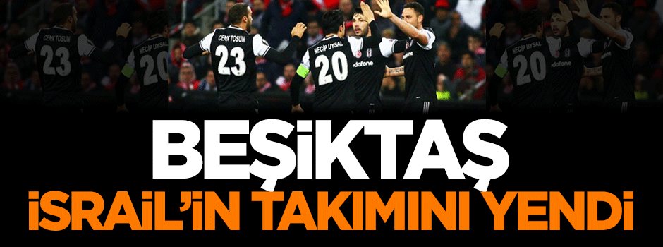 Beşiktaş, İsrail takımını evine yolladı