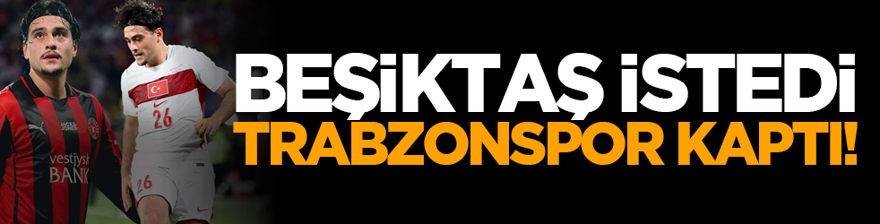 Beşiktaş istedi, Trabzonspor kaptı!