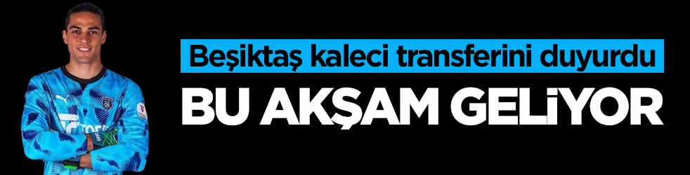 Beşiktaş kaleci transferini duyurdu! Bu akşam İstanbul’a geliyor