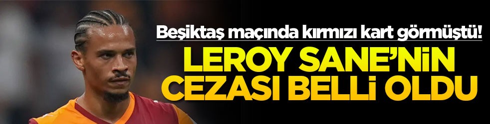 Beşiktaş maçında kırmızı kart görmüştü! Leroy Sane'nin cezası belli oldu