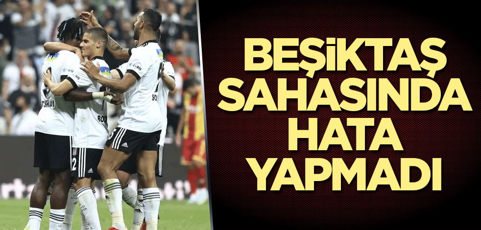 Beşiktaş sahasında hata yapmadı