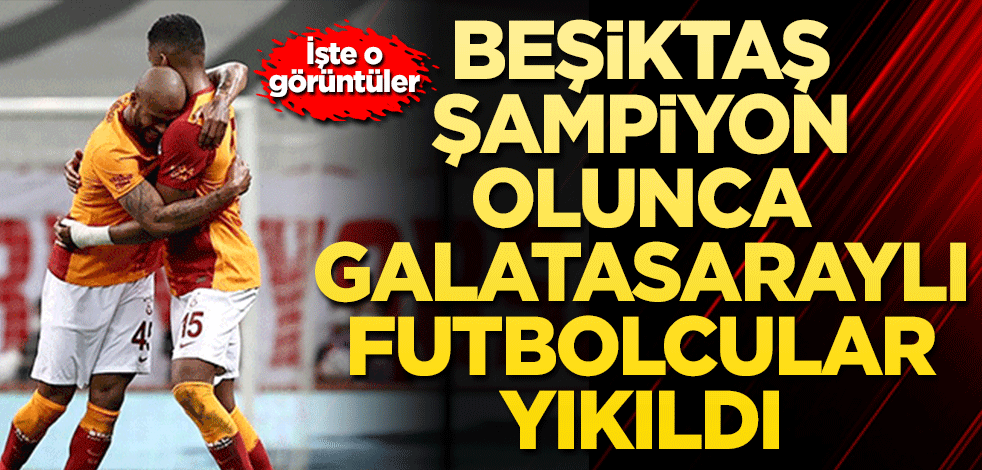 Beşiktaş şampiyonluğunu ilan etti! Galatasaraylı futbolcular yıkıldı İşte o anlar…