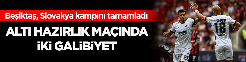 Beşiktaş, Slovakya kampını tamamladı! Altı hazırlık maçında iki galibiyet