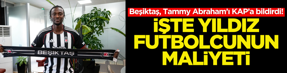 Beşiktaş, Tammy Abraham’ı KAP’a bildirdi! İşte yıldız futbolcunun maliyeti