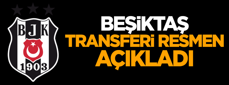 Beşiktaş transferi açıkladı