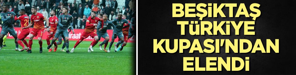Beşiktaş Türkiye Kupası'ndan elendi