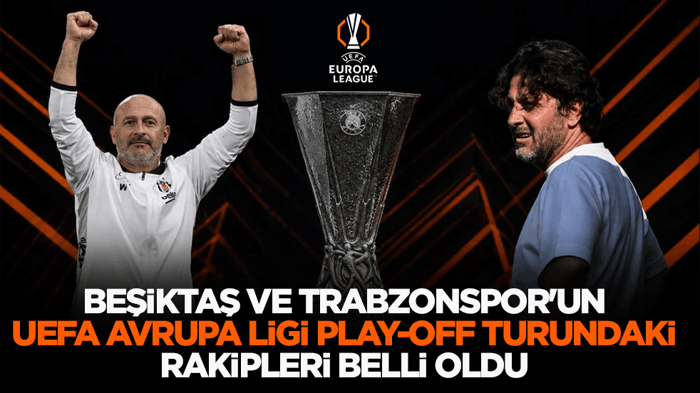 Beşiktaş ve Trabzonspor'un Avrupa Ligi play-off turundaki rakipleri belli oldu