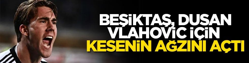 Beşiktaş, Vlahovic için kesenin ağzını açtı: İşte transferin maliyeti