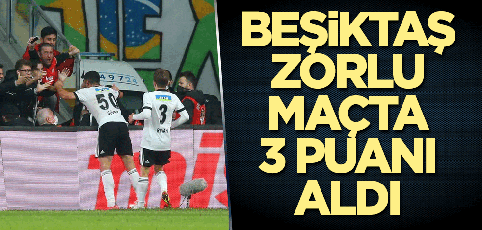 Beşiktaş zorlu maçta 3 puanı aldı