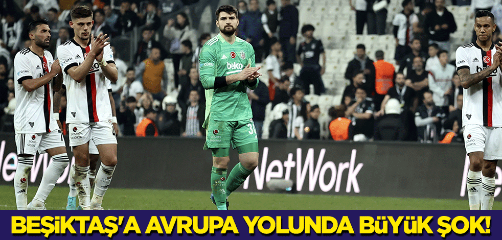 Beşiktaş'a Avrupa yolunda büyük şok!