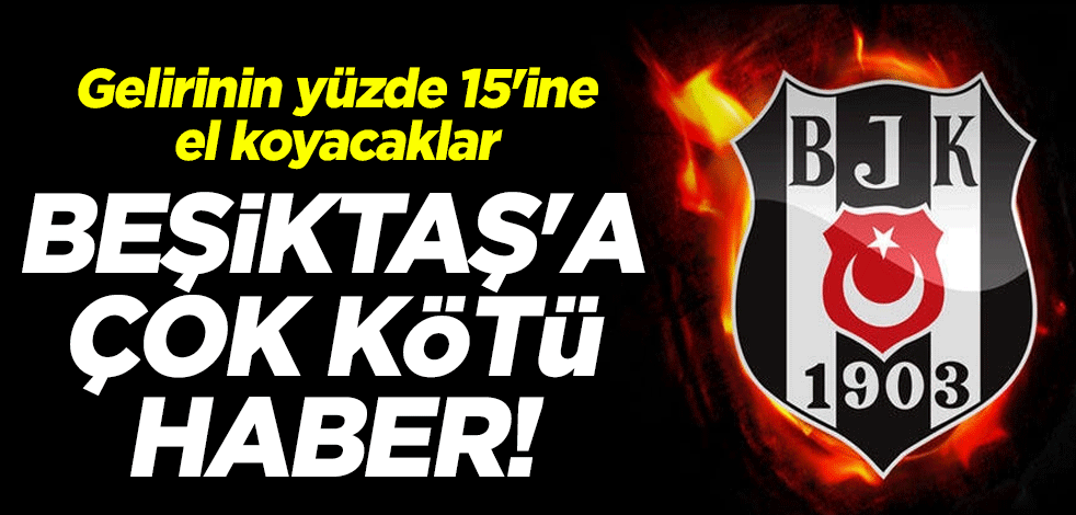 Beşiktaş'a çok kötü haber! Gelirinin yüzde 15'ine el koyacaklar
