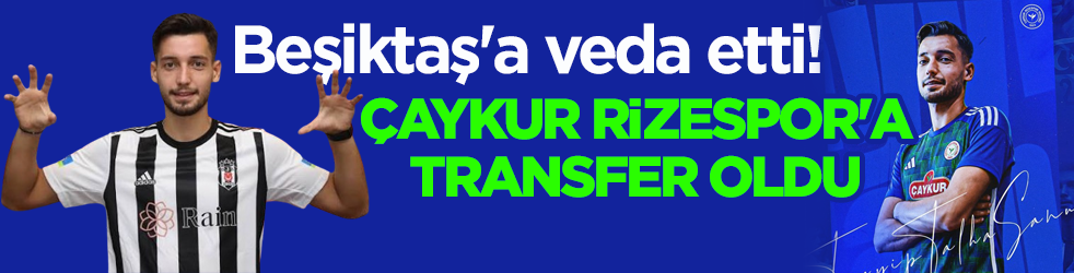 Beşiktaş'a veda etti! Çaykur Rizespor'a transfer oldu