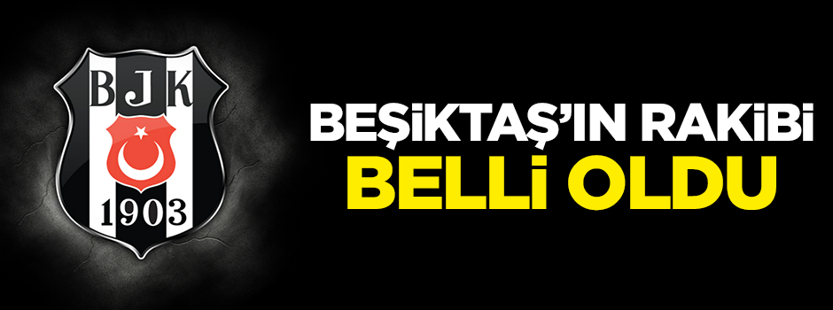 Beşiktaş'ın Avrupa'daki rakibi belli oldu