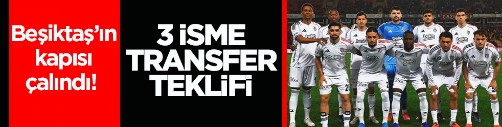 Beşiktaş’ın kapısı çalındı! 3 isme transfer teklifi