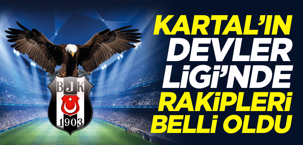 Beşiktaş'ın Şampiyonlar Ligi'nde rakipleri belli oldu