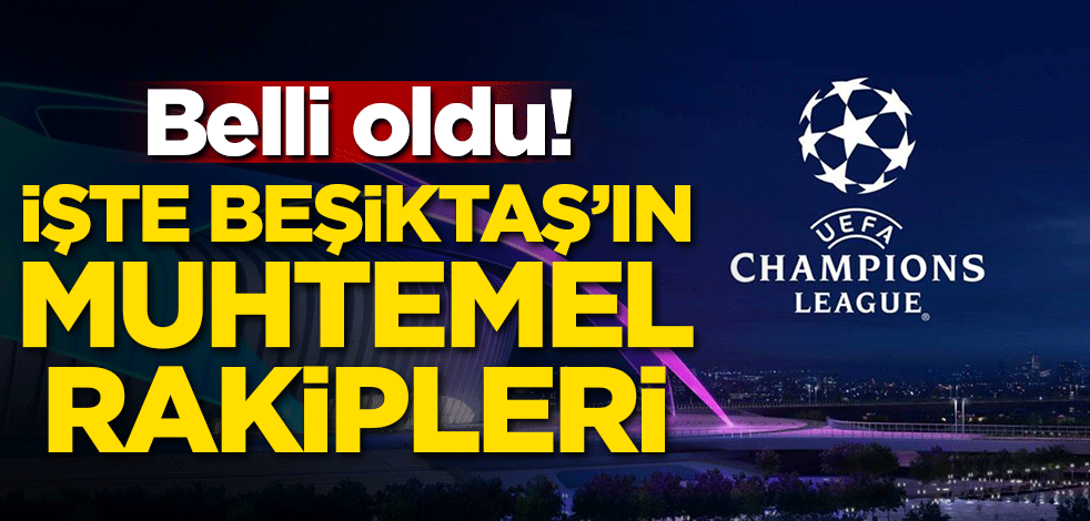 Beşiktaş'ın Şampiyonlar Ligi'ndeki muhtemel rakipleri belli oldu