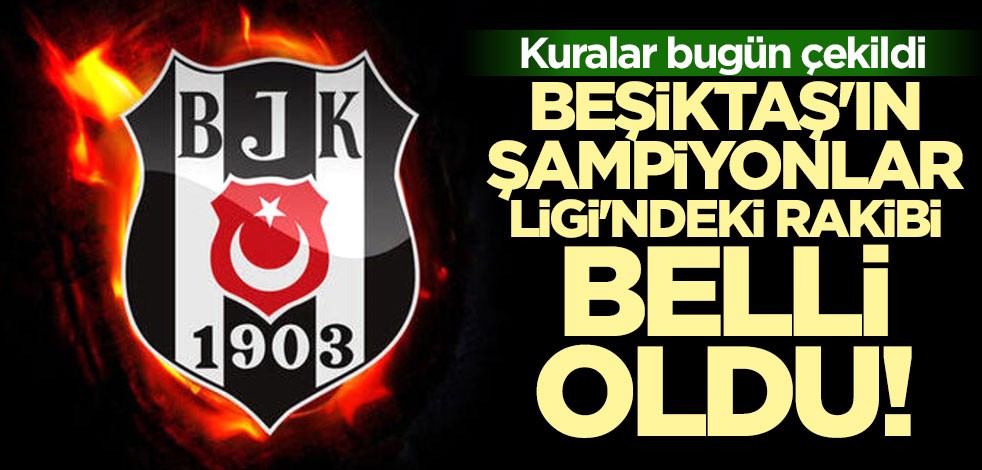 Beşiktaş'ın Şampiyonlar Ligi'ndeki rakibi belli oldu