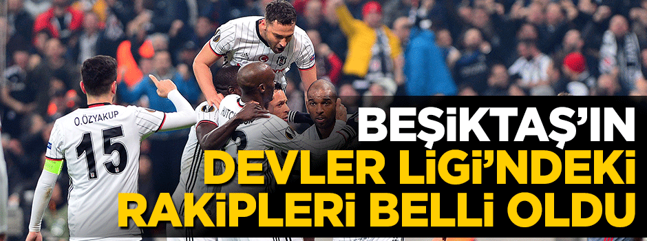 Beşiktaş'ın Şampiyonlar Ligi'ndeki rakipleri belli oldu