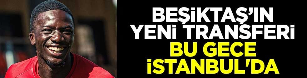 Beşiktaş'ın yeni transferi Ouattara, bu gece İstanbul'da