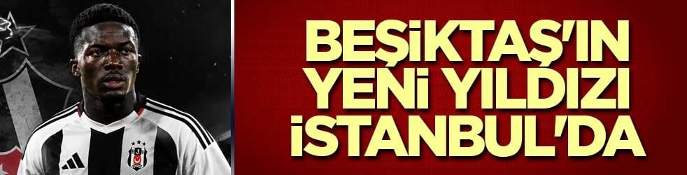 Beşiktaş'ın yeni yıldızı İstanbul'da