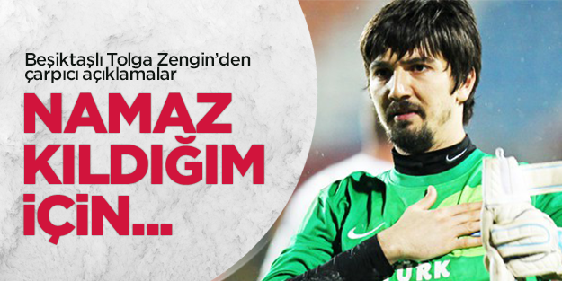 Beşiktaşlı Tolga Zengin: Namaz kıldığım için eleştirildim!