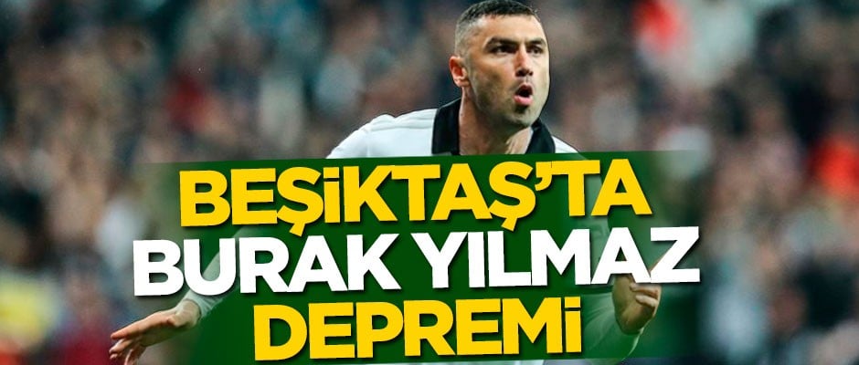 Beşiktaş'ta Burak Yılmaz depremi