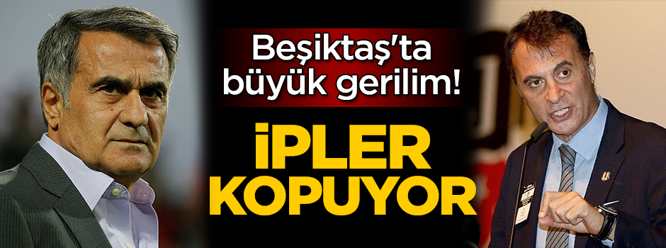Beşiktaş'ta büyük gerilim! İpler kopuyor