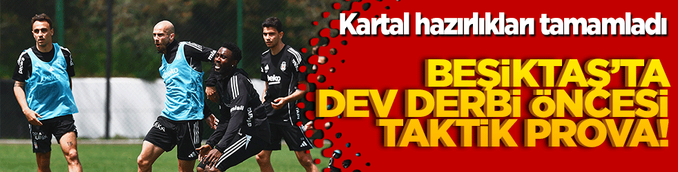 Beşiktaş’ta dev derbi öncesi taktik prova! Kartal hazırlıkları tamamladı